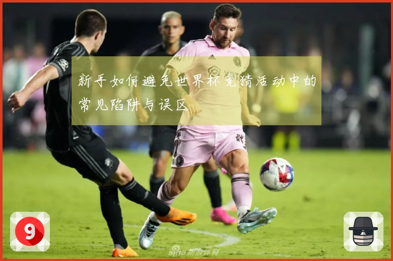 新手如何避免世界杯竞猜活动中的常见陷阱与误区