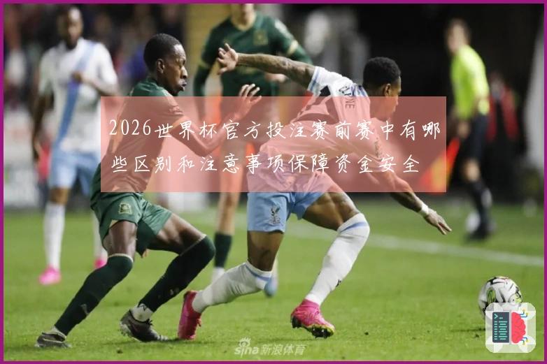 2026世界杯官方投注赛前赛中有哪些区别和注意事项保障资金安全