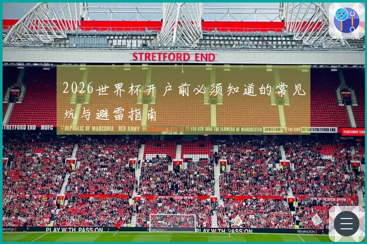 2026世界杯开户前必须知道的常见坑与避雷指南